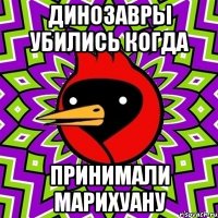 динозавры убились когда ПРИНИМАЛИ МАРИХУАНУ