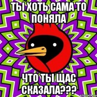 ты хоть сама то поняла что ты щас сказала???