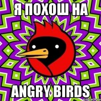Я ПОХОШ НА ANGRY BIRDS