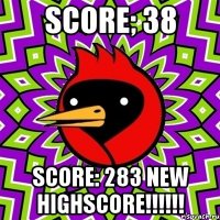 Score; 38 Score: 283 NEW HIGHSCORE!!!!!!