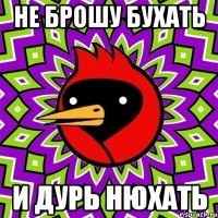 Не брошу бухать И дурь нюхать