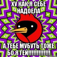 Ху как я себе надоела а тебе мубуть тоже бо я гей!!!!!!!!!!!!!