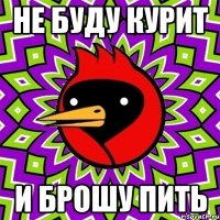 не буду курит и брошу пить