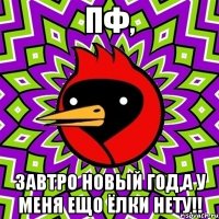Пф, завтро Новый Год,а у меня ещо ёлки нету!!
