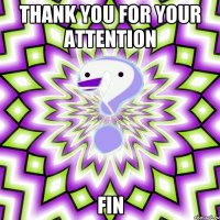 Thank you for your attention fin