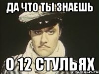 да что ты знаешь о 12 стульях