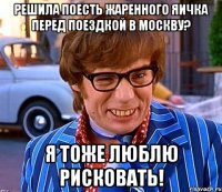 РЕШИЛА ПОЕСТЬ ЖАРЕННОГО ЯИЧКА ПЕРЕД ПОЕЗДКОЙ В МОСКВУ? Я ТОЖЕ ЛЮБЛЮ РИСКОВАТЬ!