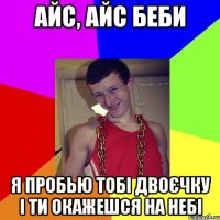 Айс, айс беби я пробью тобі двоєчку і ти окажешся на небі