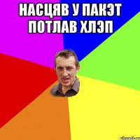 Насцяв у пакэт потлав хлЭп 