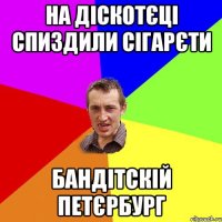 На діскотєці спиздили сігарєти Бандітскій петєрбург