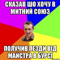 Сказав шо хочу в митний союз получив пезди від майстра в бурсі