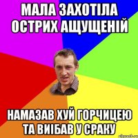 МАЛА ЗАХОТІЛА ОСТРИХ АЩУЩЕНІЙ НАМАЗАВ ХУЙ ГОРЧИЦЕЮ ТА ВИІБАВ У СРАКУ