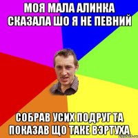 Моя мала Алинка сказала шо я не певний собрав усих подруг та показав що таке вэртуха