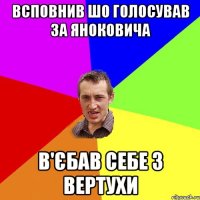 Всповнив шо голосував за Яноковича В'єбав себе з вертухи