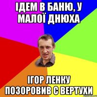 Ідем в баню, у малої днюха Ігор Ленку позоровив с вертухи