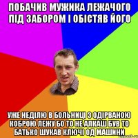 Побачив мужика лежачого пiд забором i обiстяв його Уже недiлю в больницi з одiрваною коброю лежу бо то не алкаш був то батько шукав ключi од машини