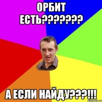 орбит есть??????? а если найду???!!!