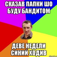 Сказав папки шо буду бандитом Деве недели синий ходив