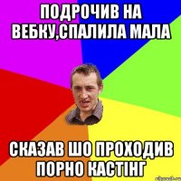 ПОДРОЧИВ НА ВЕБКУ,СПАЛИЛА МАЛА СКАЗАВ ШО ПРОХОДИВ ПОРНО КАСТІНГ