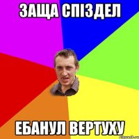 заща спіздел ебанул вертуху