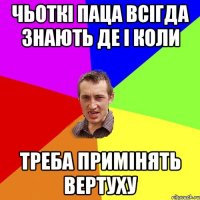 Чьоткі паца всігда знають де і коли Треба примінять вертуху