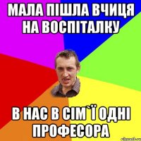 Мала пішла вчиця на воспіталку В нас в сім`ї одні професора