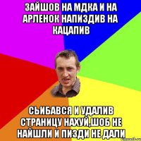 ЗАЙШОВ НА МДКА И НА АРЛЕНОК НАПИЗДИВ НА КАЦАПИВ СЬИБАВСЯ И УДАЛИВ СТРАНИЦУ НАХУЙ,ШОБ НЕ НАЙШЛИ И ПИЗДИ НЕ ДАЛИ