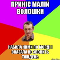 Приніс малій волошки набила ними по морді і сказала не звонить тиждень