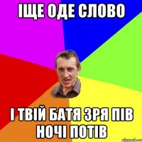 Іще оде слово І твій батя зря пів ночі потів