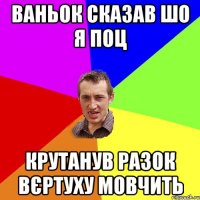 Ваньок сказав шо я поц Крутанув разок вєртуху мовчить
