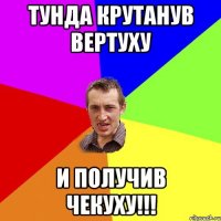 тунда крутанув вертуху и получив чекуху!!!