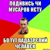 подивись чи мусаров нєту бо тут падазрєлий чєлавєк