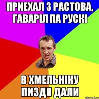 Приехал з растова, гаварiл па рускi в хмельнiку пизди дали