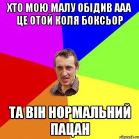 хто мою малу обідив ааа це отой коля боксьор та він нормальний пацан