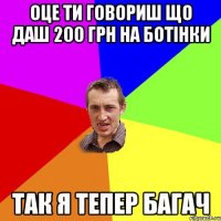 Оце ти говориш що даш 200 грн на ботінки так я тепер багач