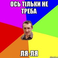 Ось тільки не треба Ля-ля