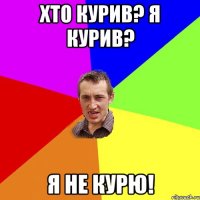 Хто курив? Я курив? Я не курю!