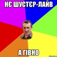 Нє Шустєр-лайв а гівно