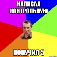 НАПИСАЛ КОНТРОЛЬНУЮ ПОЛУЧИЛ 5