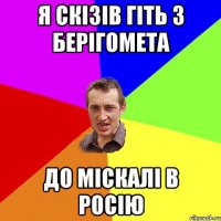 Я скізів гіть з Берігомета до міскалі в Росію