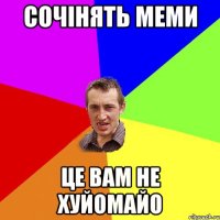 сочінять меми це вам не хуйомайо