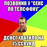 Позвонив у "секс по тєлєфону" Дєнєг хватило на 15 сєкунд