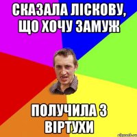 сказала Ліскову, що хочу замуж получила з віртухи