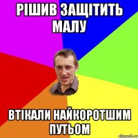 Рішив защітить малу втікали найкоротшим путьом