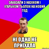 заказали з назіком і ігарьком тьолок на новий год ні одна не приїхала