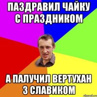 Паздравил Чайку с праздником а палучил вертухан з славиком