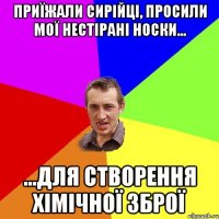 Приїжали Сирійці, просили мої нестірані носки... ...для створення хімічної зброї