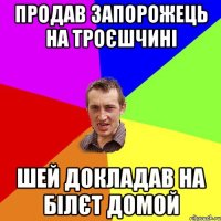 продав запорожець на троєшчині шей докладав на білєт домой