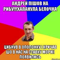 АНДРЕЙ ПІШОВ НА РИБУ!!!ХАПАНУЛА БЕЛОЧКА ЦИБНУВ В ОПОЛОНКУ І КРИЧАВ ШО В НАС НА СТАВКУ МОРЖІ ПОЯВИЛИСЬ