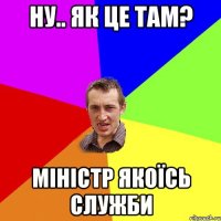 Ну.. Як це там? Мiністр якоїсь служби